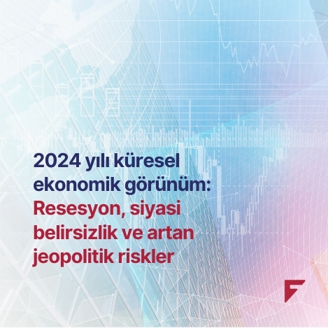 2024 yılı küresel ekonomik görünüm: Resesyon, siyasi belirsizlik ve artan jeopolitik riskler