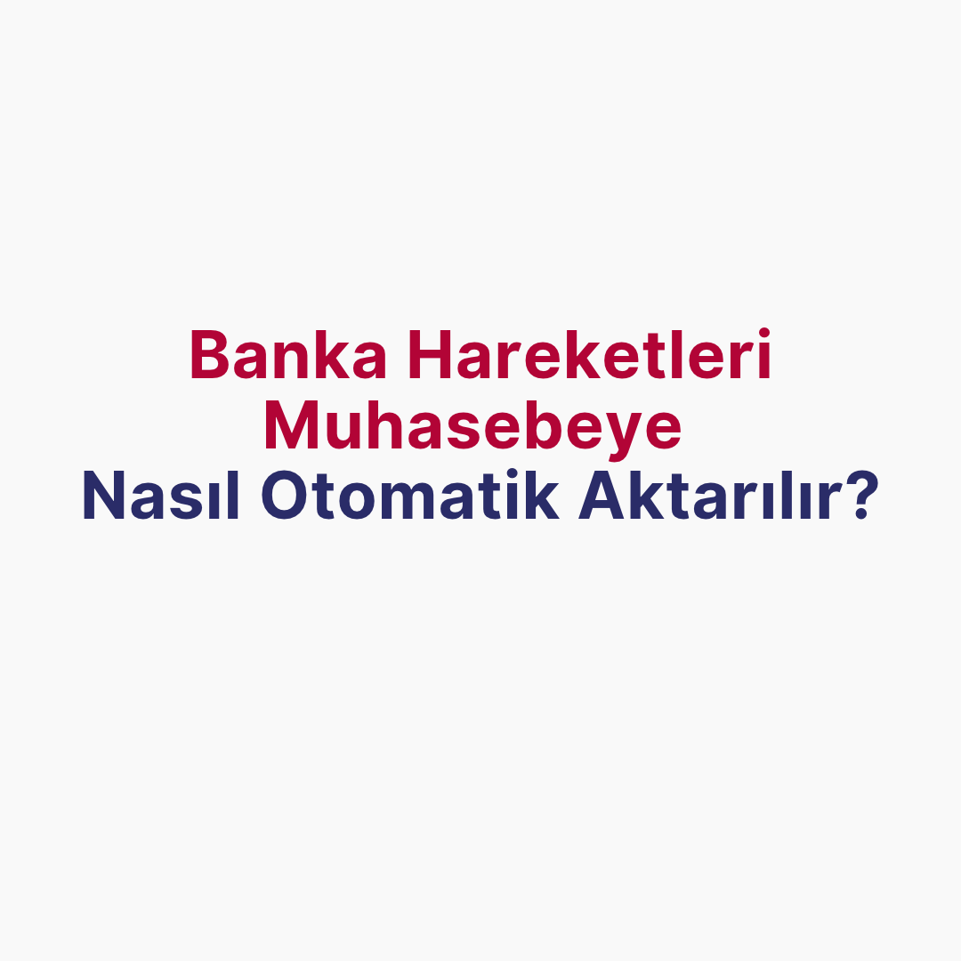 Banka Hareketlerini Muhasebeye Otomatik Aktarma: Banka Entegrasyonu Nasıl Çalışır?