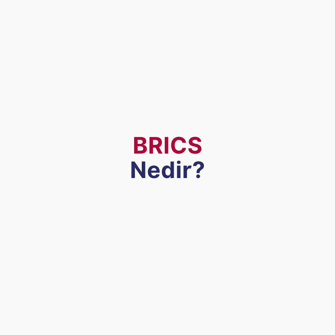 BRICS Nedir? Üye Ülkeler, Amaçları ve Ortak Para Birimi İddiası