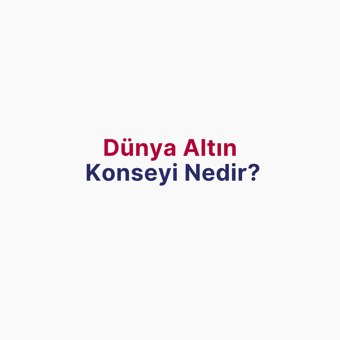 Dünya Altın Konseyi (WGC) Nedir? Ne İş Yapar, Verileri Neden Bu Kadar Takip Ediliyor?