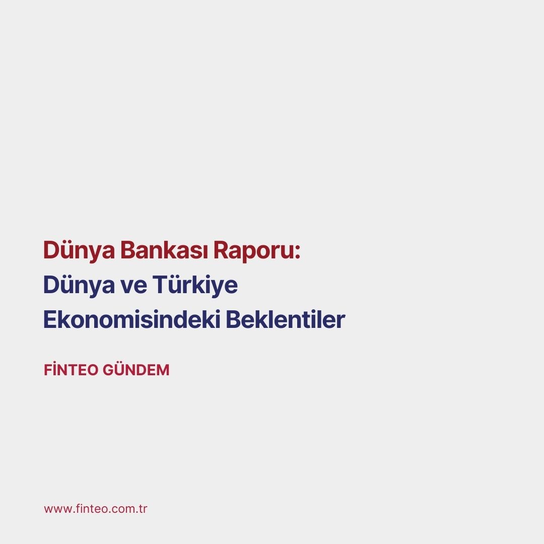 Dünya Bankası Raporu: Dünya ve Türkiye Ekonomisindeki Beklentiler