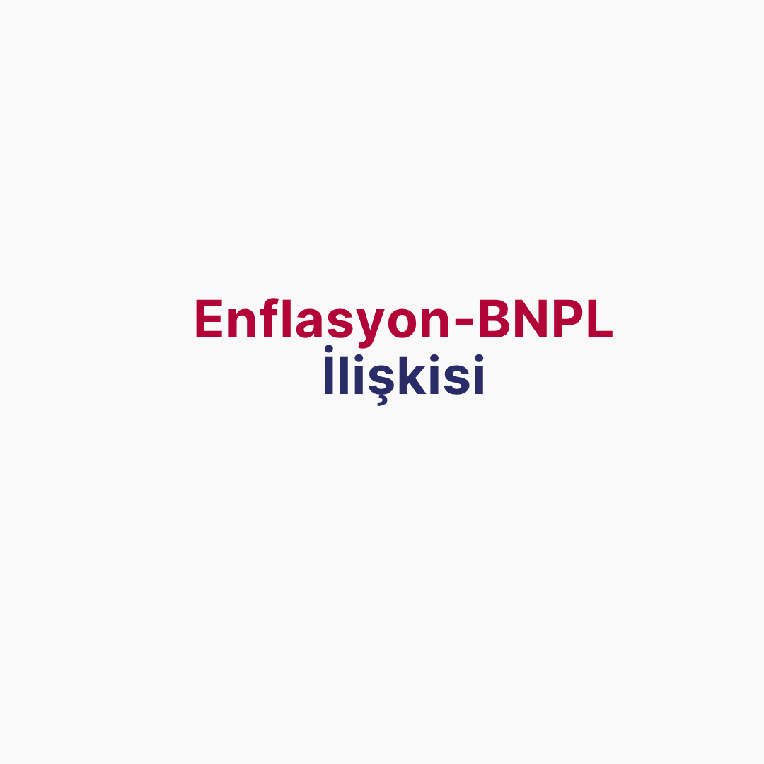 Enflasyon-BNPL (Hemen Al Sonra Öde) İlişkisi