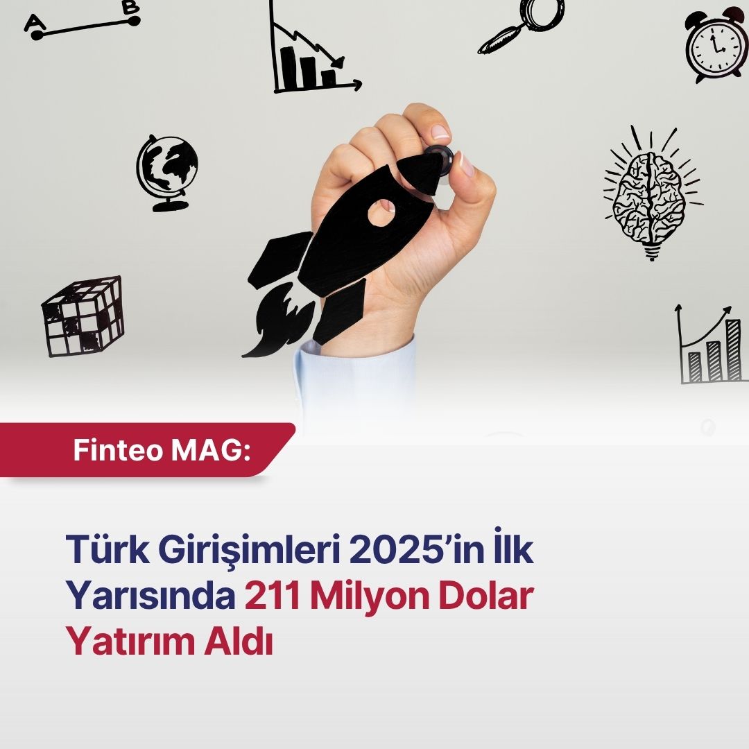 FİNTEO MAG Ağustos 2025 - Türk Girişimleri 2025’in İlk Yarısında 211 Milyon Dolar Yatırım Aldı