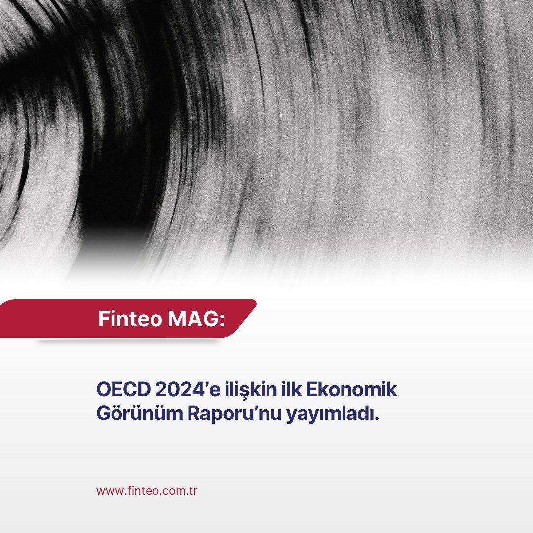 Finteo MAG Haziran 2024 - OECD 2024'e ilişkin ilk Ekonomik Görünüm Raporu'nu yayımladı.