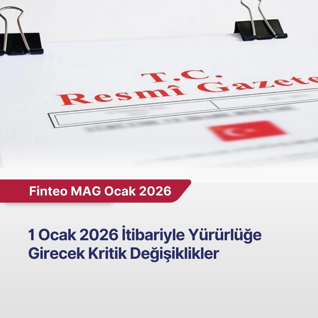 FİNTEO MAG Ocak 2026 - 1 Ocak 2026 İtibariyle Yürürlüğe Girecek Kritik Değişiklikler