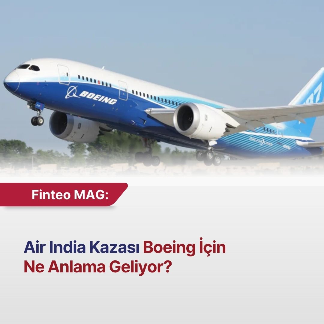 FİNTEO MAG Temmuz 2025 - Air India Kazası Boeing İçin Ne Anlama Geliyor?