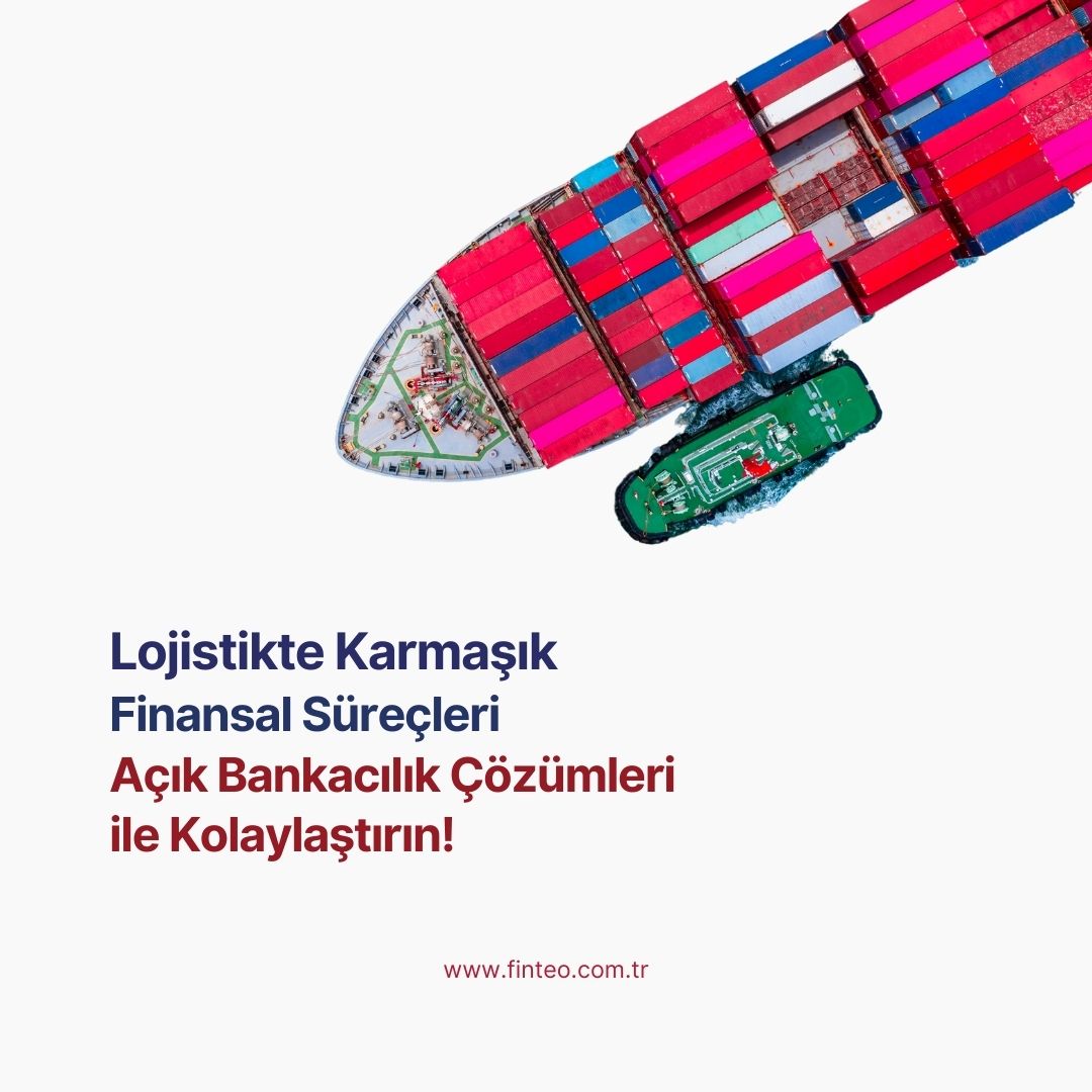 Lojistik Sektörünün Karmaşık Dünyasında Finansal Süreçlerin Yönetimi ve Açık Bankacılık Çözümleri