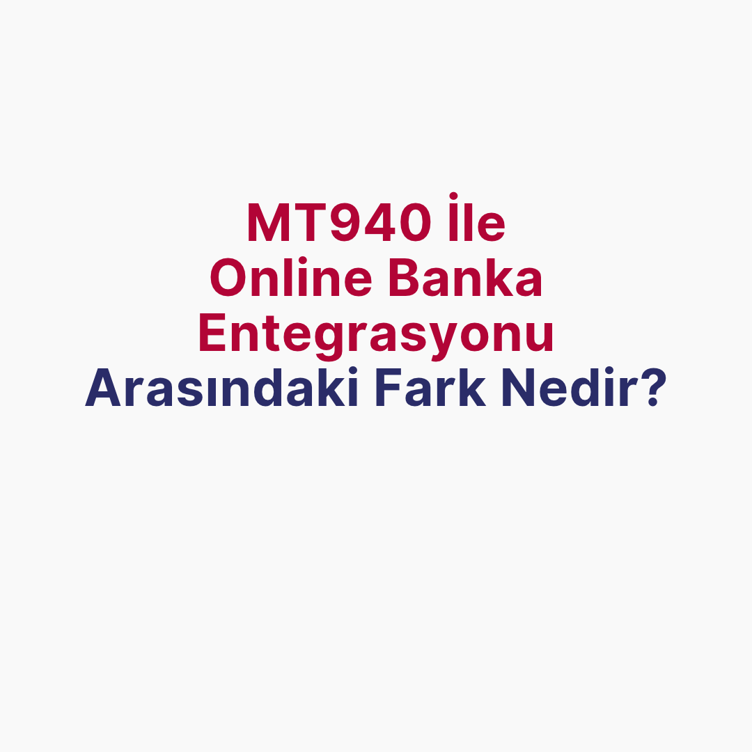 MT940 ve Online Banka Entegrasyonu Arasındaki Fark Nedir?