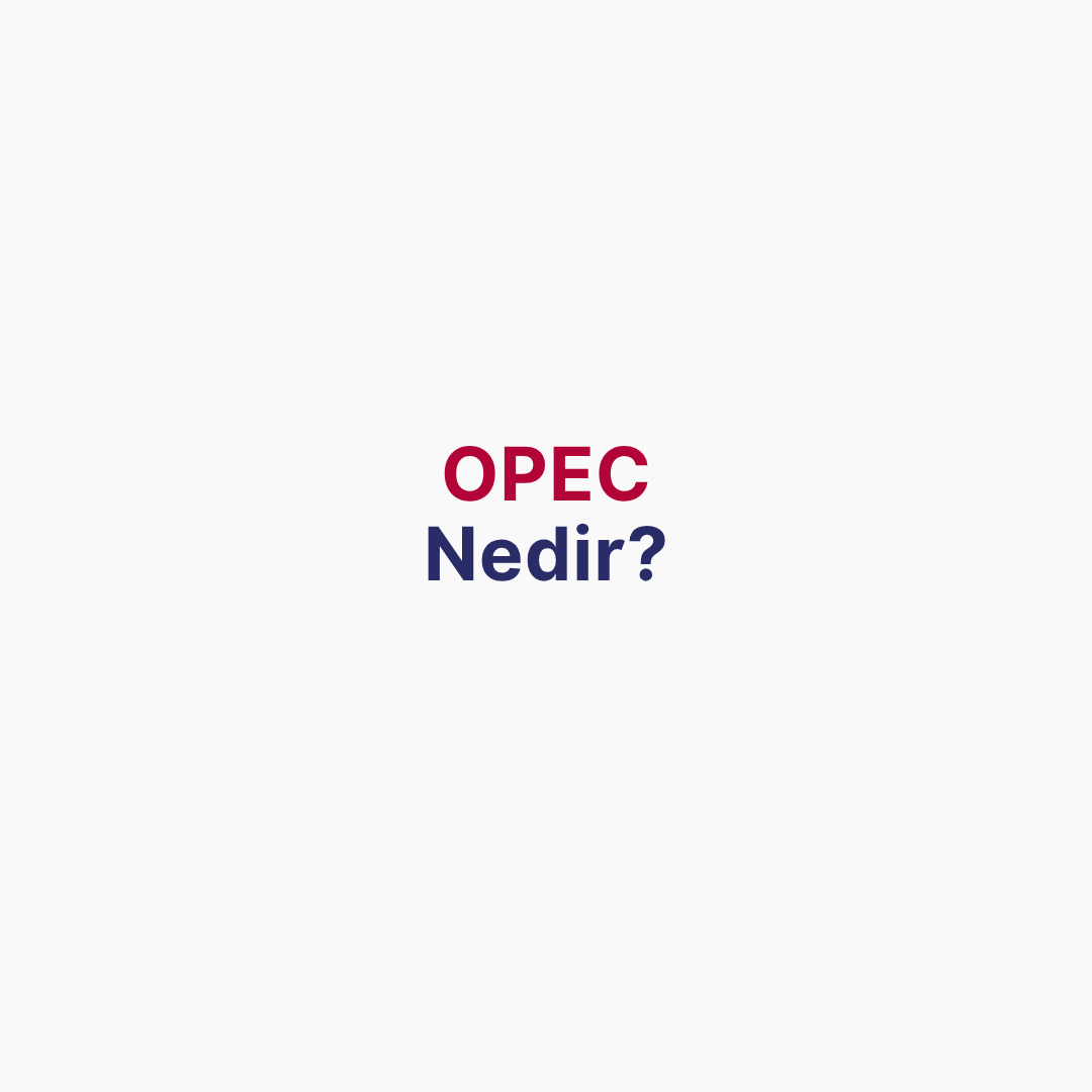 OPEC Nedir? Üyeleri, Tarihçesi ve BAE'nin Ayrılığı