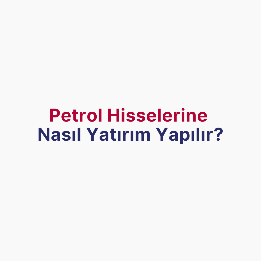 Petrol Hisselerine Nasıl Yatırım Yapılır? Petrol Fiyatlarını Etkileyen Faktörler