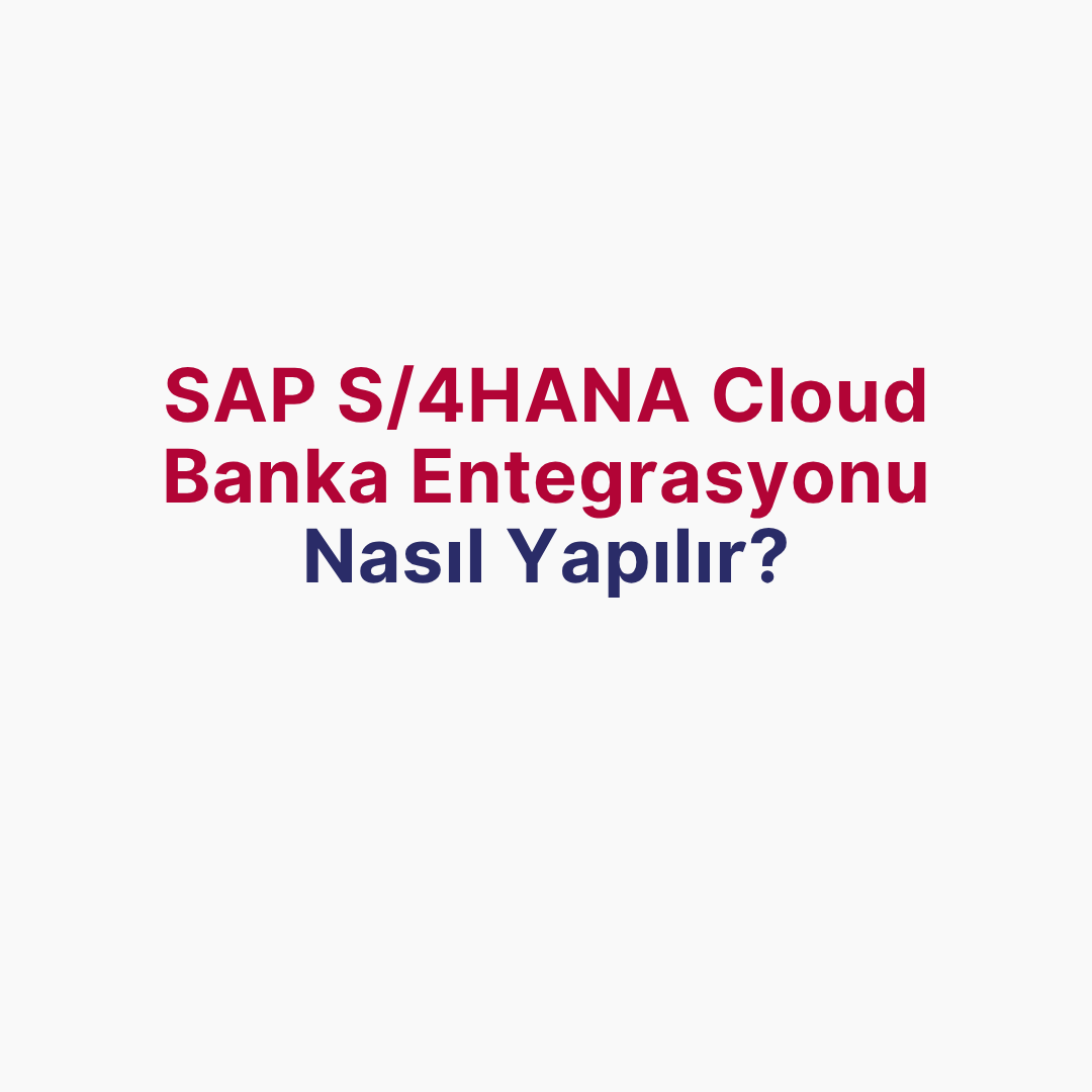 SAP S/4HANA Cloud Banka Entegrasyonu Nasıl Yapılır?