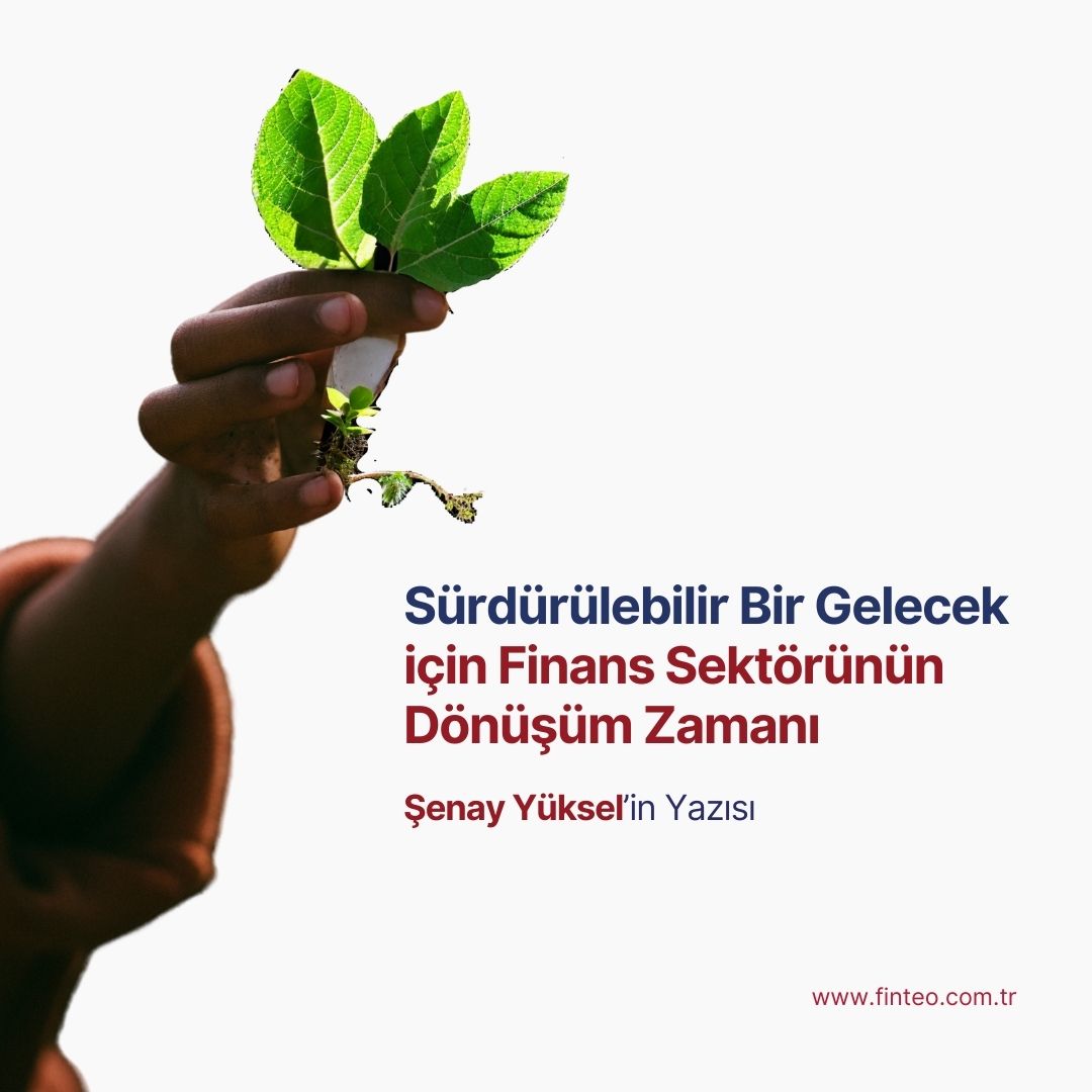 Sürdürülebilir Bir Gelecek İçin Finans Sektörünün Dönüşüm Zamanı