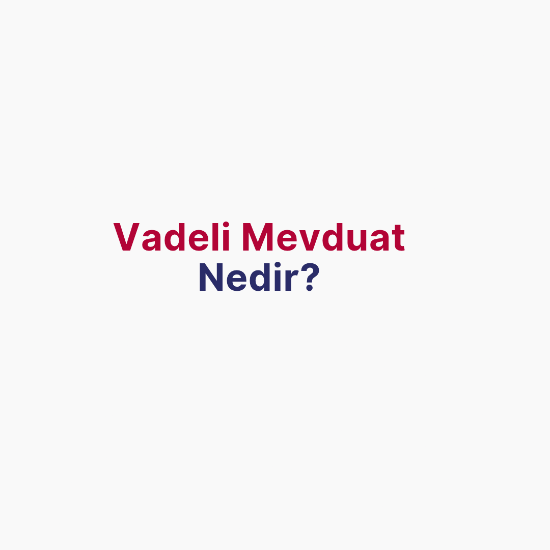 Vadeli Mevduat Nedir? Şirketler Atıl Nakdi Nasıl Değerlendirir?